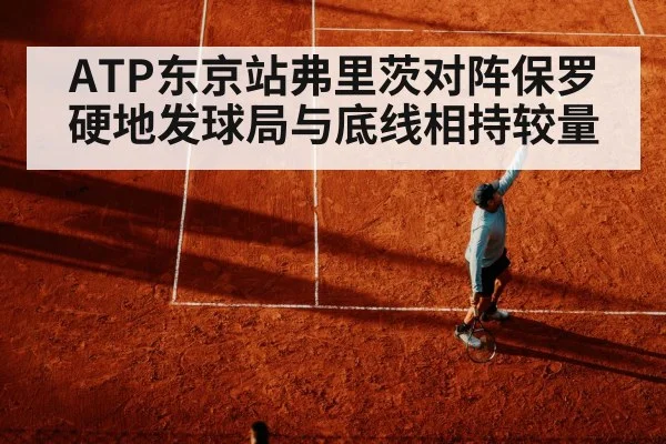 ATP东京站弗里茨对阵保罗硬地发球局与底线相持较量