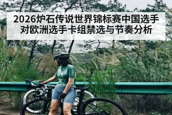 2026炉石传说世界锦标赛中国选手对欧洲选手卡组禁选与节奏分析